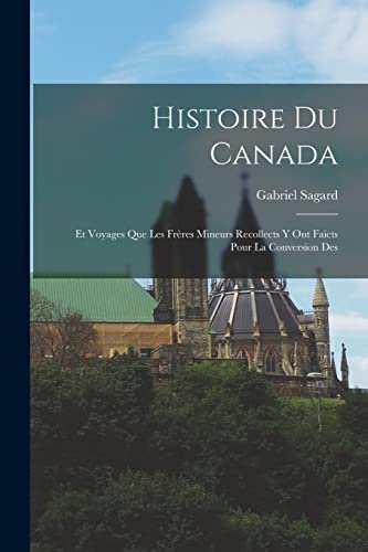 Sagard - Histoire du Canada: Et Voyages que les Fr?res Mineurs Recolle