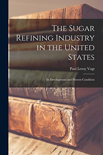 Vogt - Sugar Refining Industry in the United States: Its Development a