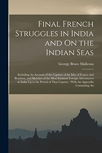 Malleson - Final French Struggles in India and On the Indian Seas: Inc