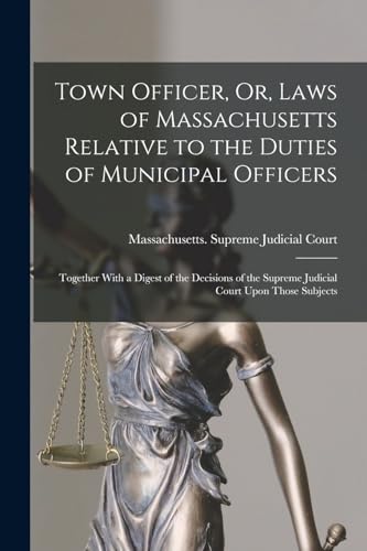 Massachusetts. Supre - Town Officer, Or, Laws of Massachusetts Relativ