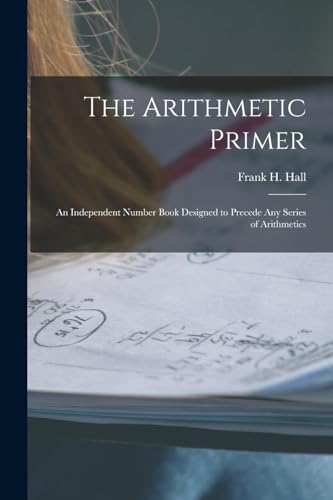 Hall - Arithmetic Primer: An Independent Number Book Designed to Prece