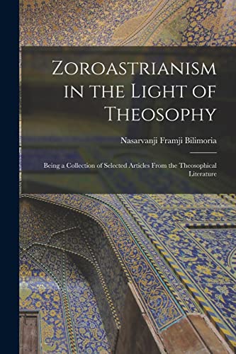 Bilimoria - Zoroastrianism in the Light of Theosophy: Being a Collecti