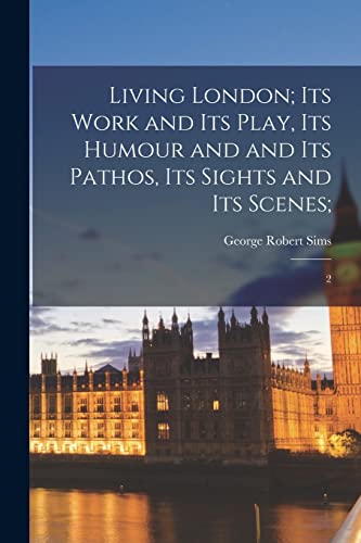 Sims - Living London; its Work and its Play, its Humour and and its Pa