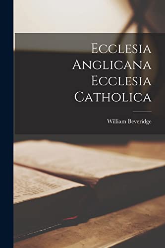 Beveridg - Ecclesia Anglicana Ecclesia Catholica - New paperback or so