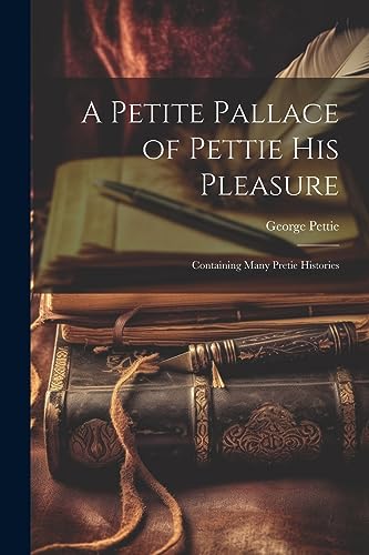 Petti - A Petite Pallace of His Pleasure: Containing Many Pretie Hist