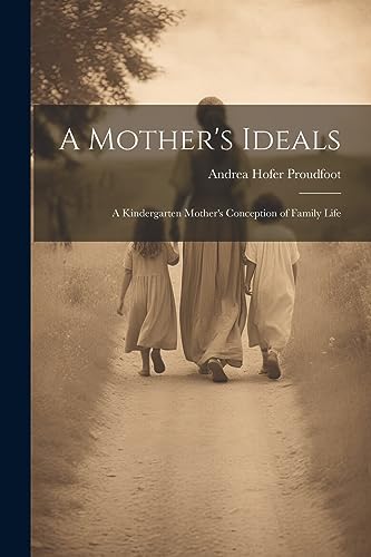 Proudfoot - A Mother's Ideals: A Kindergarten Mother's Conception of F