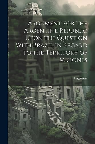 Argentina - Argument for the Argentine Republic Upon the Question With