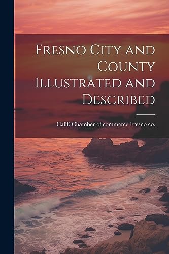 Fresno co. - Fresno City and County Illustrated and Described - New pa