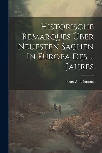Lehmann - Historische Remarques ?ber Neuesten Sachen In Europa Des ...