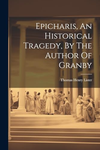 Lister - Epicharis, An Historical Tragedy, By The Author Of Granby - N