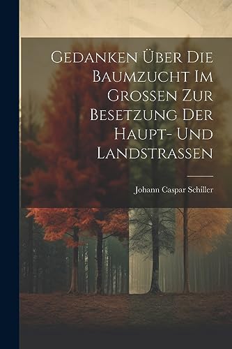 Schiller - Gedanken ?ber Die Baumzucht Im Gro?en Zur Besetzung Der Hau