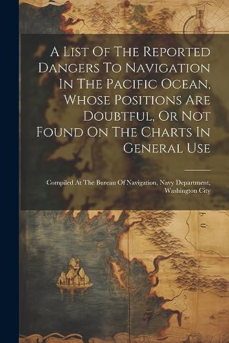Anonymous - A List Of The Reported Dangers To Navigation In The Pacifi