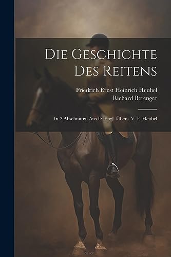 Berenger - Die Geschichte Des Reitens: In 2 Abschnitten Aus D. Engl. ?