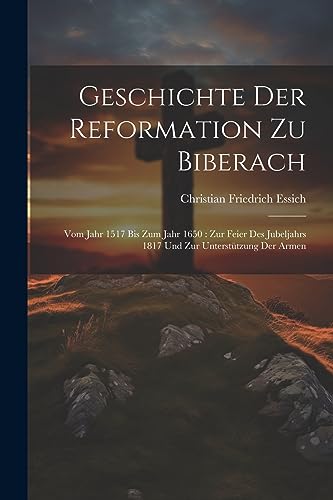 Essic - Geschichte Der Reformation Zu Biberach: Vom Jahr 1517 Bis Zum