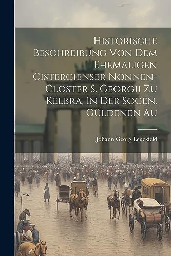 Leuckfeld - Historische Beschreibung Von Dem Ehemaligen Cistercienser