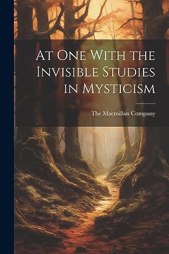 Macmillan Company - At One With the Invisible Studies in Mysticism - N