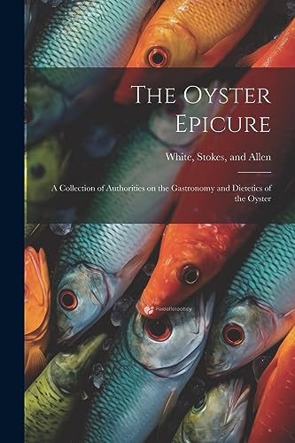 Whit - Oyster Epicure; a Collection of Authorities on the Gastronomy a