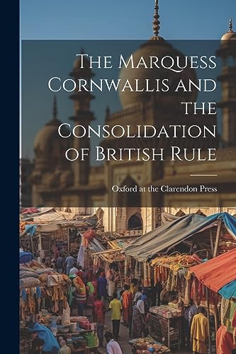 Oxford at the Claren - Marquess Cornwallis and the Consolidation of Br