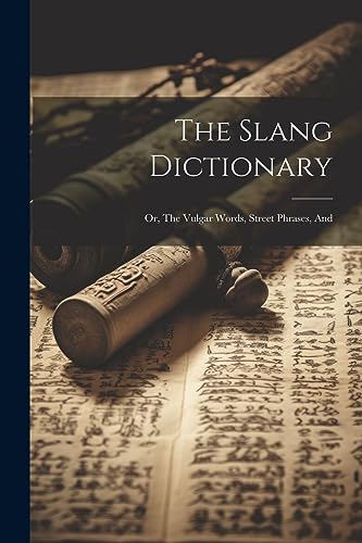 Anonymous - Slang Dictionary; or, The Vulgar Words, Street Phrases, An