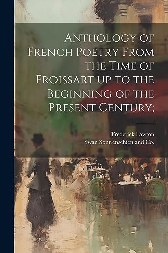 Lawton - Anthology of French Poetry From the Time of Froissart up to t