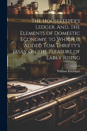 Kitchiner - Housekeeper's Ledger. And, the Elements of Domestic Econom