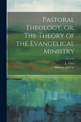 Vinet - Pastoral Theology, or, The Theory of the Evangelical Ministry
