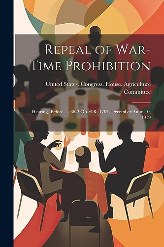 United States. Congr - Repeal of War-Time Prohibition: Hearings Before