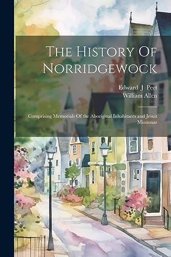Allen - History Of Norridgewock: Comprising Memorials Of the Aborigina