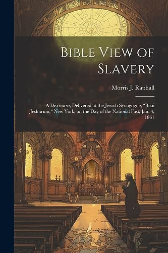 Raphall - Bible View of Slavery: A Discourse, Delivered at the Jewish
