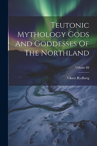 Rydberg - Teutonic Mythology Gods And Goddesses Of The Northland; Volu