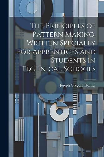 Horner - Principles of Pattern Making, Written Specially for Apprentic