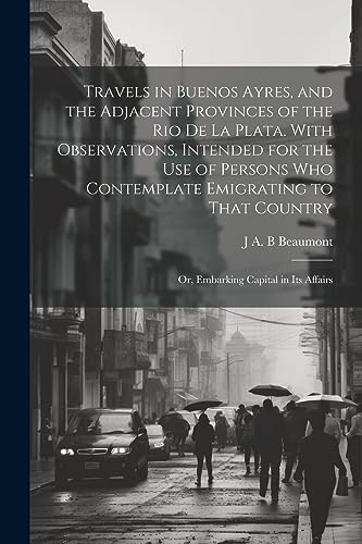 Beaumont - Travels in Buenos Ayres, and the Adjacent Provinces of the