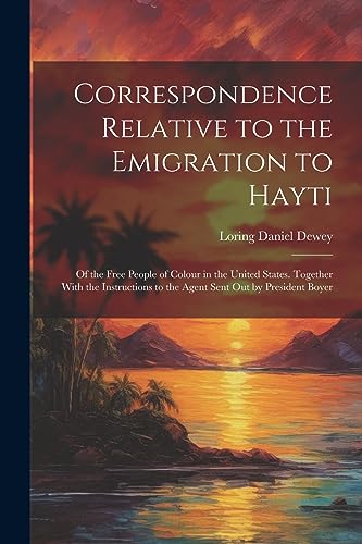 Dewey - Correspondence Relative to the Emigration to Hayti: Of the Fre