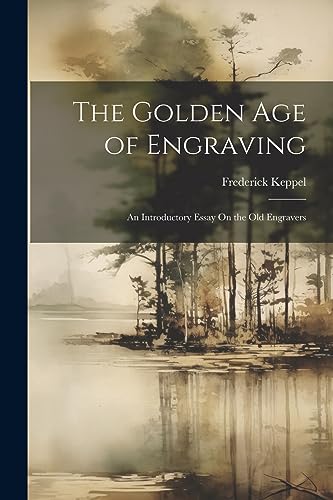 Keppel - Golden Age of Engraving: An Introductory Essay On the Old Eng