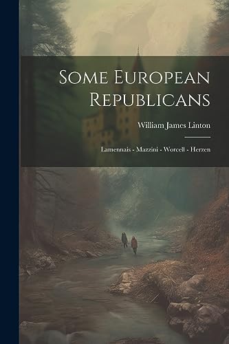 Linton - Some European Republicans: Lamennais - Mazzini - Worcell - He