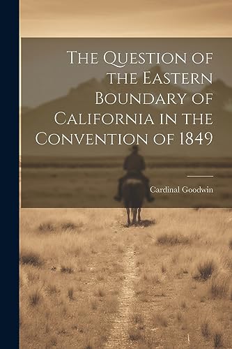 Goodwin - Question of the Eastern Boundary of California in the Conven