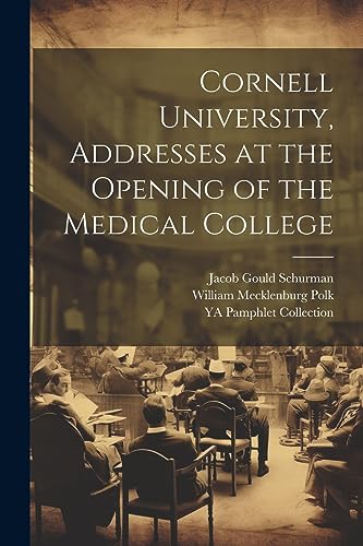 Schurman - Cornell University, Addresses at the Opening of the Medical