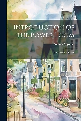 Appleton - Introduction of the Power Loom ; And, Origin of Lowell - Ne