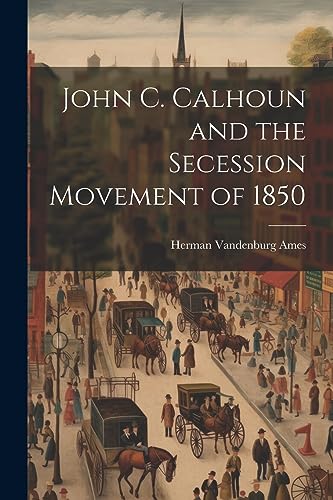 Ames - John C. Calhoun and the Secession Movement of 1850 - New paperb