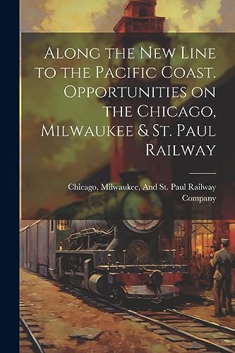 Chicago - Along the New Line to the Pacific Coast. Opportunities on th