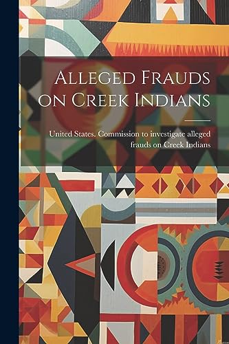United States. Commi - Alleged Frauds on Creek Indians - New paperback