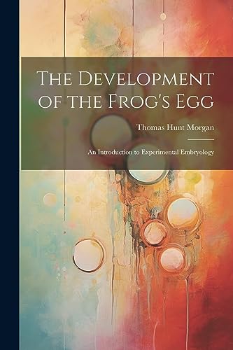 Morgan - Development of the Frog's egg; an Introduction to Experimenta