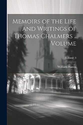 Hanna - Memoirs of the Life and Writings of Thomas Chalmers .. Volume;