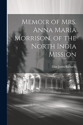 Richards - Memoir of Mrs. Anna Maria Morrison, of the North India Miss
