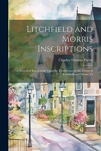 Payn - Litchfield and Morris Inscriptions; a Record of Inscriptions Up