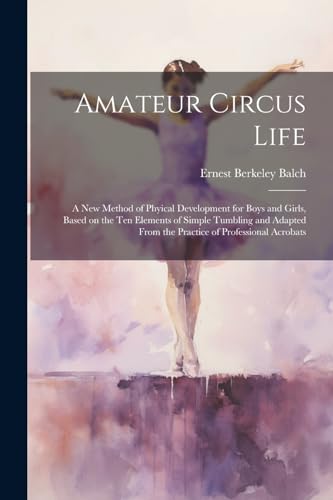 Balc - Amateur Circus Life ; a new Method of Phyical Development for B