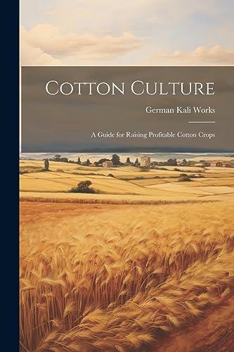 Works - Cotton Culture: A Guide for Raising Profitable Cotton Crops -