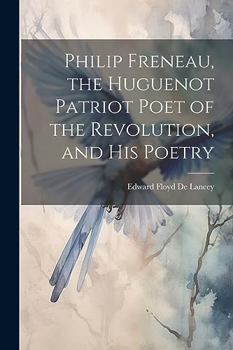 De Lancey - Philip Freneau, the Huguenot Patriot Poet of the Revolutio