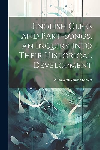 Barrett - English Glees and Part-songs, an Inquiry Into Their Historic