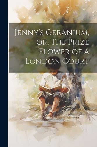 Anonymous - Jenny's Geranium, or, The Prize Flower of a London Court -